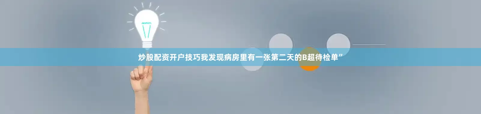 炒股配资开户技巧我发现病房里有一张第二天的B超待检单”