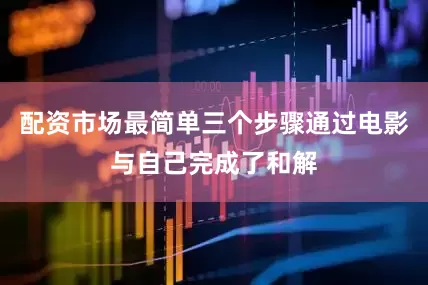 配资市场最简单三个步骤通过电影与自己完成了和解