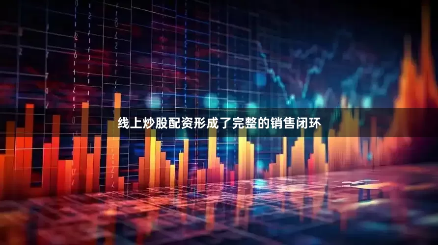 线上炒股配资形成了完整的销售闭环