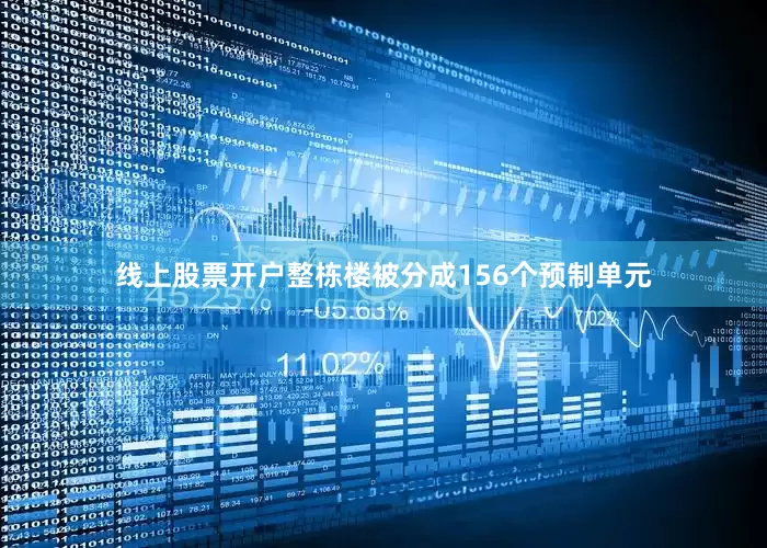 线上股票开户整栋楼被分成156个预制单元